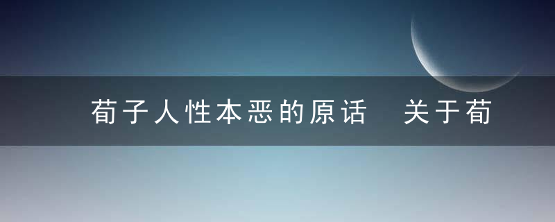 荀子人性本恶的原话 关于荀子人性本恶的原话介绍